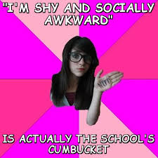 I&#39;m shy and socially awkward&quot; (Idiot Nerd Girl) | Meme share via Relatably.com