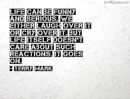 Life can be funny and serious. We either laugh over it or cry over ... via Relatably.com
