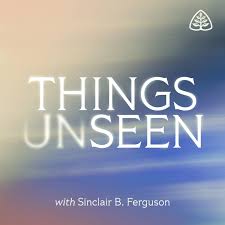 Things Unseen with Sinclair B. Ferguson