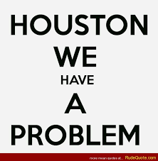 Rude Quotes » Houston we have a problem. via Relatably.com