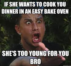 IF SHE WANTS TO COOK YOU DINNER IN AN EASY BAKE OVEN SHE&#39;S TOO ... via Relatably.com