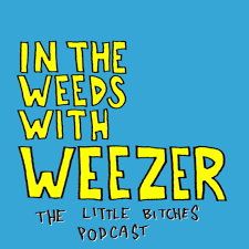 In the weeds with Weezer: The little bitches podcast
