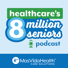 Healthcare’s Eight Million Seniors: A Long-term Care Leadership Podcast