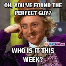 Oh You&#39;ve Found The Perfect Guy | Perfect Guy, Willy Wonka and Guys via Relatably.com
