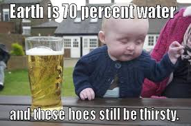 Earth is 70 percent water and these hoes still be thirsty. - quickmeme via Relatably.com