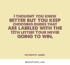 Love quote - I thought you knew better but you keep choosing.. via Relatably.com