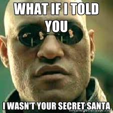 WHAT IF I TOLD YOU i wasn&#39;t your secret santa - What If I Told You ... via Relatably.com