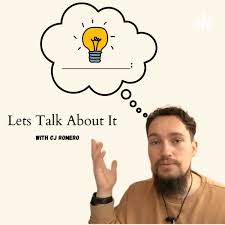 Lets Talk About It - With CJ Romero