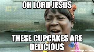 Oh lord jesus These cupcakes are delicious meme - Aint Nobody Got ... via Relatably.com