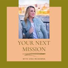 Your Next Mission With Ana McKenna