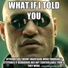 What If I Told You Attribution theory maintains more favorable ... via Relatably.com
