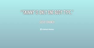 Skinny&#39; is only one body type. - Susie Orbach at Lifehack Quotes via Relatably.com
