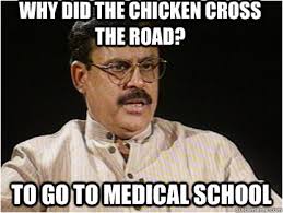 Why did the chicken cross the road? To go to medical school ... via Relatably.com