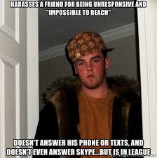 Harasses a friend for being unresponsive and &quot;impossible to reach ... via Relatably.com