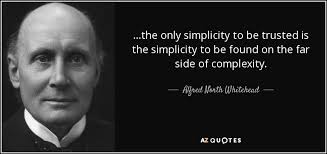 Alfred North Whitehead quote: ...the only simplicity to be trusted ... via Relatably.com