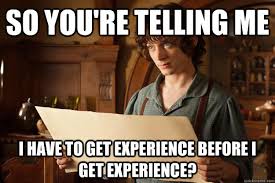 So you&#39;re telling me I have to get experience before i get ... via Relatably.com
