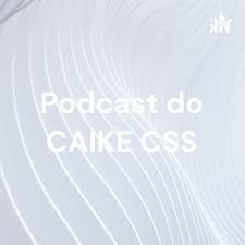Podcast do CAIKE CSS - 7MB - História