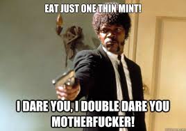 Eat just one thin mint! i dare you, i double dare you motherfucker ... via Relatably.com