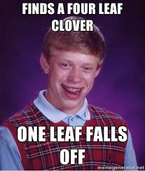 FInds a four leaf clover One leaf falls off - Bad luck Brian meme ... via Relatably.com