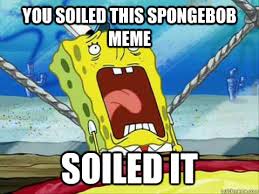 Soiled It Spongebob memes | quickmeme via Relatably.com