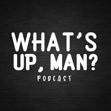 What’s Up Man? Podcast