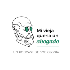 Mi Vieja Quería un Abogado - Un podcast de sociología