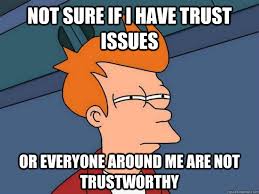 Not sure if I have trust issues Or everyone around me are not ... via Relatably.com