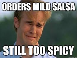 Orders mild salsa still too spicy - White People Problems - quickmeme via Relatably.com