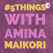 5 Things With Amina Maikori