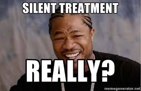 silent treatment really? - Yo Dawg | Meme Generator via Relatably.com