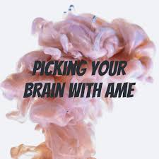 Picking Your Brain with Ame