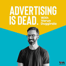 Advertising is Dead: It's all Business with Varun Duggirala