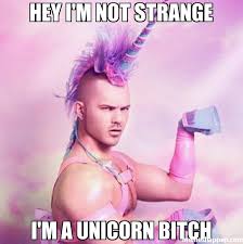 hey i&#39;m not strange i&#39;m a unicorn bitch meme - Unicorn MAN (7902 ... via Relatably.com