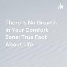 There Is No Growth in Your Comfort Zone; True Fact About Life